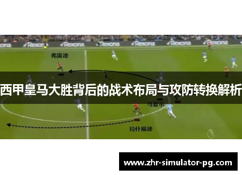 西甲皇马大胜背后的战术布局与攻防转换解析