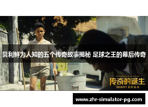 贝利鲜为人知的五个传奇故事揭秘 足球之王的幕后传奇