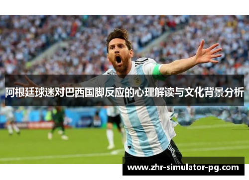 阿根廷球迷对巴西国脚反应的心理解读与文化背景分析