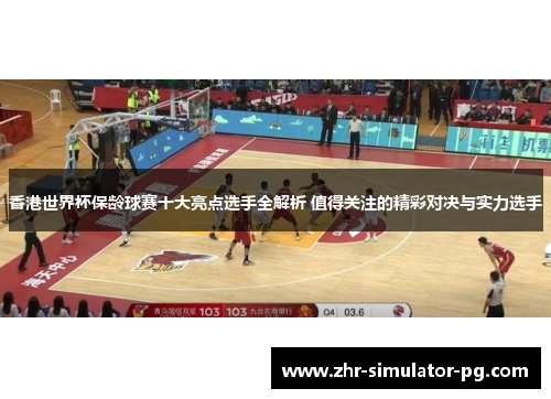 香港世界杯保龄球赛十大亮点选手全解析 值得关注的精彩对决与实力选手