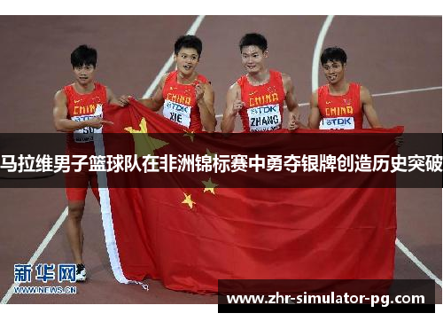 马拉维男子篮球队在非洲锦标赛中勇夺银牌创造历史突破