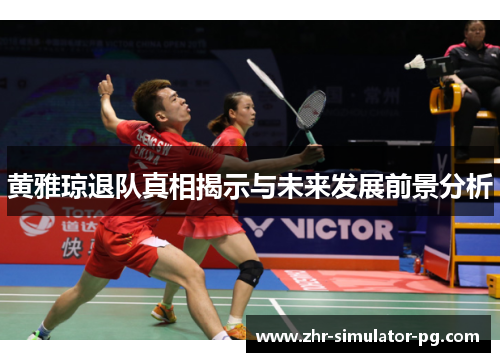 黄雅琼退队真相揭示与未来发展前景分析
