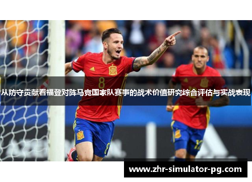 从防守贡献看福登对阵马竞国家队赛事的战术价值研究综合评估与实战表现