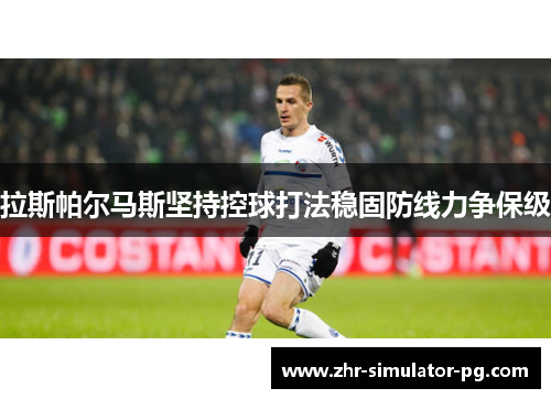 拉斯帕尔马斯坚持控球打法稳固防线力争保级 拉斯帕尔马斯坚持控球打法稳固防线力争保级