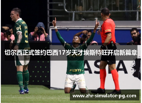 切尔西正式签约巴西17岁天才埃斯特旺开启新篇章