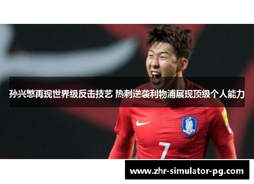 孙兴慜再现世界级反击技艺 热刺逆袭利物浦展现顶级个人能力