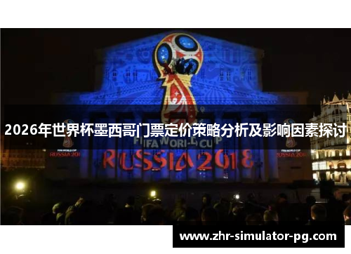 2026年世界杯墨西哥门票定价策略分析及影响因素探讨 2026年世界杯墨西哥门票定价策略分析及影响因素探讨